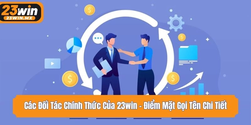Các Đối Tác Chính Thức Của 23win – Điểm Mặt Gọi Tên Chi Tiết