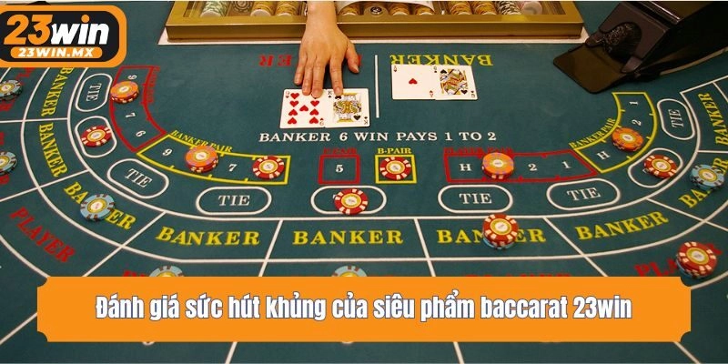 Đánh giá sức hút khủng của siêu phẩm baccarat 23win