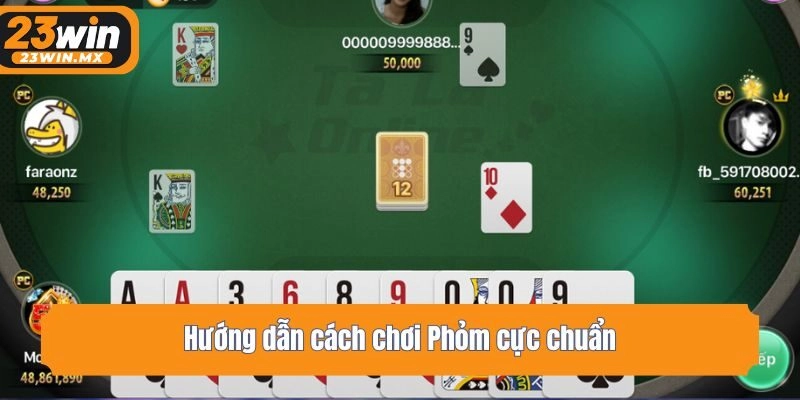 Hướng dẫn cách chơi Phỏm cực chuẩn