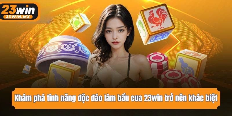 Khám phá tính năng độc đáo làm bầu cua 23win trở nên khác biệt