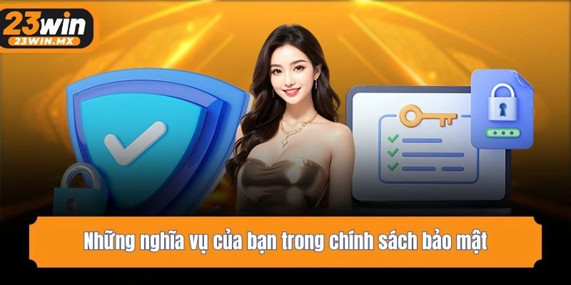 Những nghĩa vụ của bạn trong chính sách bảo mật