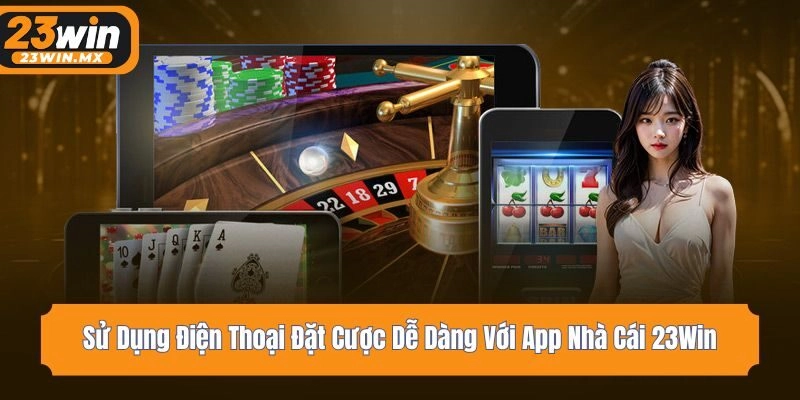 Sử Dụng Điện Thoại Đặt Cược Dễ Dàng Với App Nhà Cái 23Win